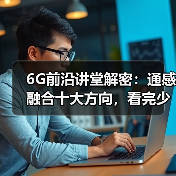 6G前沿讲堂解密：通感融合十大方向，看完少走3年弯路（图3）