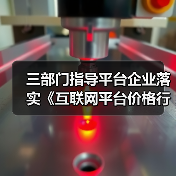 三部门指导平台企业落实《互联网平台价格行为规则》