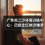 广东省二沙体育训练中心：已就全红婵涉嫌遭受网暴一事报警