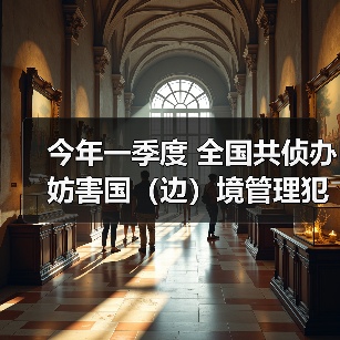今年一季度 全国共侦办妨害国（边）境管理犯罪案件5507起（图4）