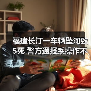 福建长汀一车辆坠河致5死 警方通报系操作不当（图4）