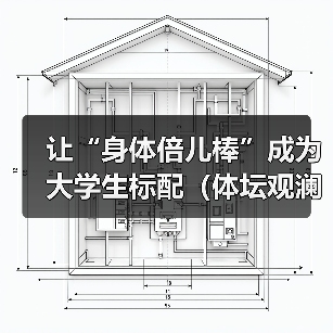 让“身体倍儿棒”成为大学生标配(体坛观澜)(图2) 让“身体倍儿棒”成为大学生标配(体坛观澜)(图2)