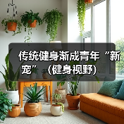 传统健身渐成青年“新宠”（健身视野）