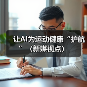 让AI为运动健康“护航”(新媒视点)(图3) 让AI为运动健康“护航”(新媒视点)(图3)