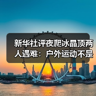 新华社评夜爬冰晶顶两人遇难：户外运动不是铤而走险