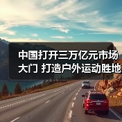中国打开三万亿元市场大门 打造户外运动胜地