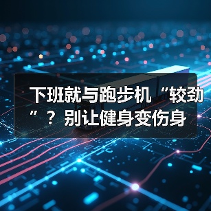 下班就与跑步机“较劲”？别让健身变伤身