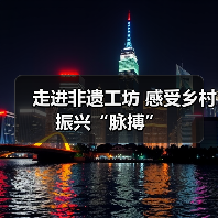 走进非遗工坊 感受乡村振兴“脉搏”