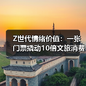 Z世代情绪价值：一张门票撬动10倍文旅消费