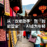 从“攻略助手”到“智能管家”――AI成为年轻人旅游“新向导”