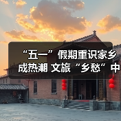 “五一”假期重识家乡成热潮 文旅“乡愁”中迎新机