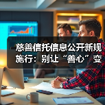 慈善信托信息公开新规施行：别让“善心”变成“糊涂账”（图1）