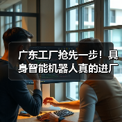 广东工厂抢先一步！具身智能机器人真的进厂干活了（图1）