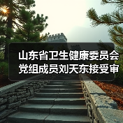 山东省卫生健康委员会党组成员刘天东接受审查调查（图1）