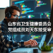 山东省卫生健康委员会党组成员刘天东接受审查调查（图2）