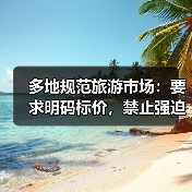 多地规范旅游市场:要求明码标价,禁止强迫购物(图2) 多地规范旅游市场:要求明码标价,禁止强迫购物(图2)