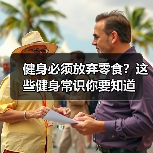 健身必须放弃零食？这些健身常识你要知道（图3）