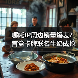 哪吒IP周边销量爆表？盲盒卡牌联名牛奶成抢手货