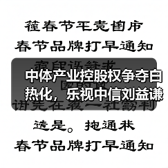 中体产业控股权争夺白热化，乐视中信刘益谦谁能胜出？（图3）