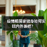 疫情期居家健身如何实现内外兼修？（图1）