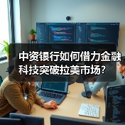 中资银行如何借力金融科技突破拉美市场？（图2）
