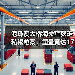 港珠澳大桥海关查获走私银粒案，重量竟达17.55千克（图2）