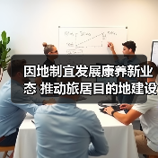 因地制宜发展康养新业态 推动旅居目的地建设