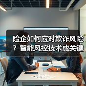 险企如何应对欺诈风险?智能风控技术成关键(图2) 险企如何应对欺诈风险?智能风控技术成关键(图2)