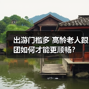 出游门槛多 高龄老人跟团如何才能更顺畅?(图1) 出游门槛多 高龄老人跟团如何才能更顺畅?(图1)