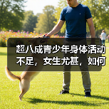 超八成青少年身体活动不足，女生尤甚，如何改善？（图4）