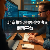 北京推出金融科技协同创新平台(图4) 北京推出金融科技协同创新平台(图4)