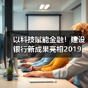 以科技赋能金融!建设银行新成果亮相2019 中新(苏州)金融科技应用博览会(图2) 以科技赋能金融!建设银行新成果亮相2019 中新(苏州)金融科技应用博览会(图2)