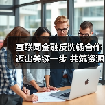 互联网金融反洗钱合作迈出关键一步 共筑资源共享新机制