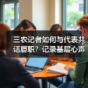 三农记者如何与代表共话履职?记录基层心声(图2) 三农记者如何与代表共话履职?记录基层心声(图2)