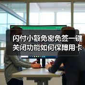 闪付小额免密免签一键关闭功能如何保障用卡安全?(图4) 闪付小额免密免签一键关闭功能如何保障用卡安全?(图4)