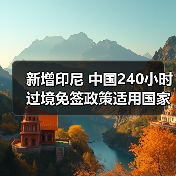 新增印尼 中国240小时过境免签政策适用国家扩展至55国(图3) 新增印尼 中国240小时过境免签政策适用国家扩展至55国(图3)