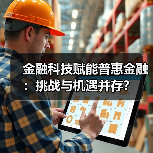 金融科技赋能普惠金融:挑战与机遇并存?(图2) 金融科技赋能普惠金融:挑战与机遇并存?(图2)