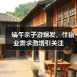 端午亲子游爆发,住宿业需求激增引关注(图2) 端午亲子游爆发,住宿业需求激增引关注(图2)