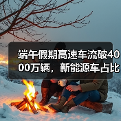 端午假期高速车流破4000万辆，新能源车占比近21%！出行攻略来了