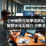 小米等联合体申请新加坡数字批发银行 创新金融科技赋能中小企（图4）