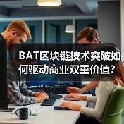 BAT区块链技术突破如何驱动商业双重价值?(图2) BAT区块链技术突破如何驱动商业双重价值?(图2)