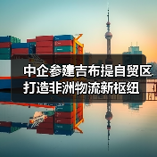 中企参建吉布提自贸区 打造非洲物流新枢纽(图4) 中企参建吉布提自贸区 打造非洲物流新枢纽(图4)
