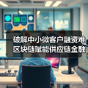 破解中小微客户融资难 区块链赋能供应链金融