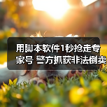 用脚本软件1秒抢走专家号 警方抓获非法倒卖号源10人