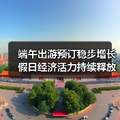 端午出游预订稳步增长 假日经济活力持续释放