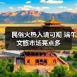 民俗火热入境可期 端午文旅市场亮点多