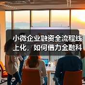 小微企业融资全流程线上化,如何借力金融科技?(图1) 小微企业融资全流程线上化,如何借力金融科技?(图1)