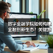 数字金融学院如何构建金融创新生态?关键路径解析(图2) 数字金融学院如何构建金融创新生态?关键路径解析(图2)