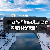 西藏旅游如何从风景向深度体验转型？