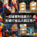 一起储蓄利率飙升？虚拟银行推出人数定息产品